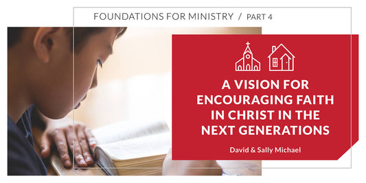 A Vision for Encouraging Faith in Christ in the Next Generation