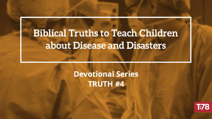 Biblical Truth #4—Disease, Disasters, and Calamities Point to Our Desperate Need for Jesus
