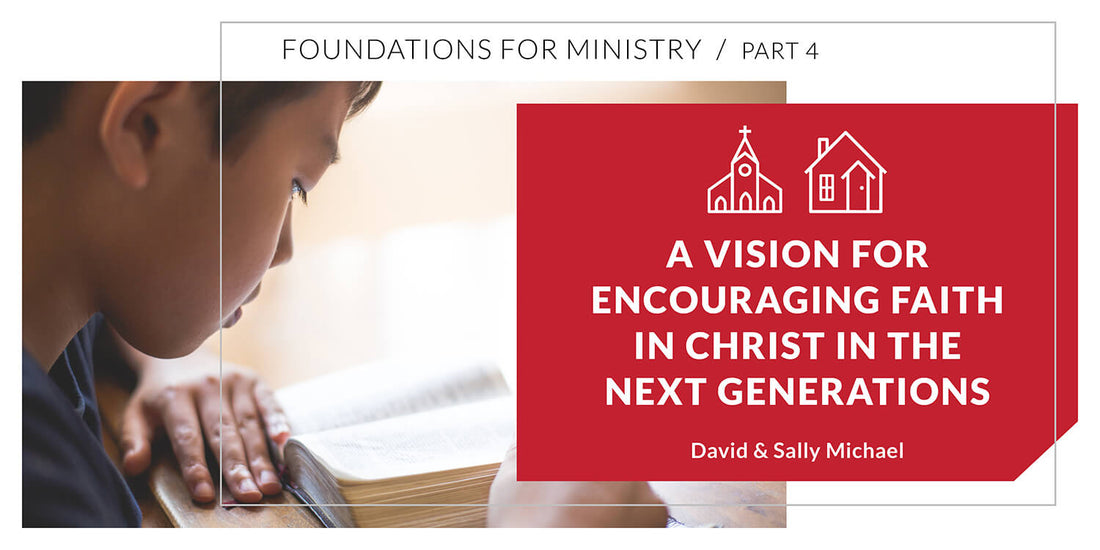 A Vision for Encouraging Faith in Christ in the Next Generation