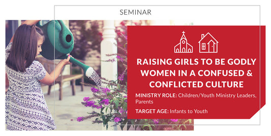Raising Girls to Be Godly Women in a Confused and Conflicted Culture