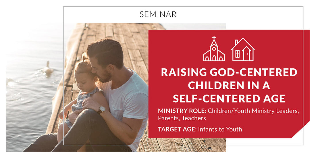 Raising God-Centered Children in a Self-Centered Age