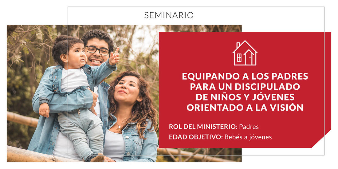 Equipando a los padres para un discipulado de niños y jóvenes orientado a la visión