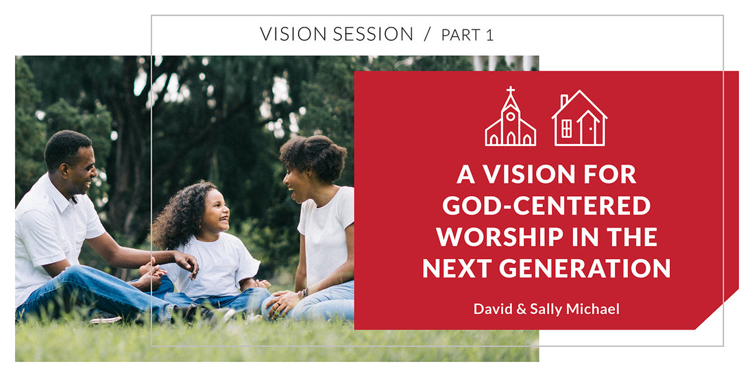 A Vision for God-Centered Worship in the Next Generations
